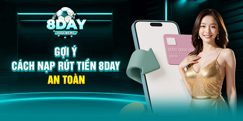 Gợi ý cách nạp rút tiền 8day an toàn