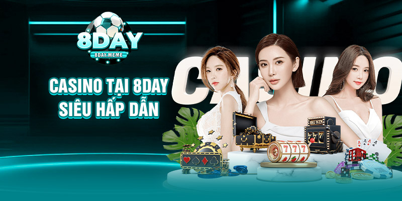 Casino tại 8day siêu hấp dẫn