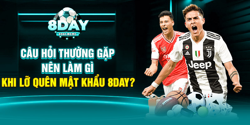 Câu hỏi thường gặp nên làm gì khi lỡ quên mật khẩu 8Day?